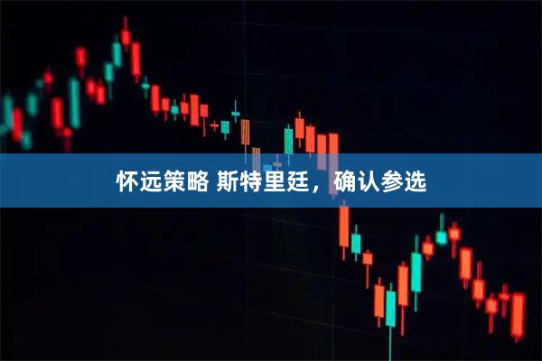 怀远策略 斯特里廷，确认参选
